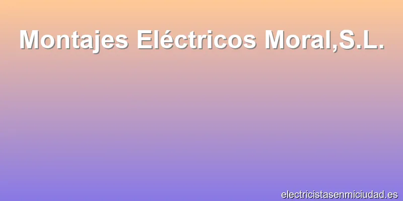 Montajes Eléctricos Moral,S.L.