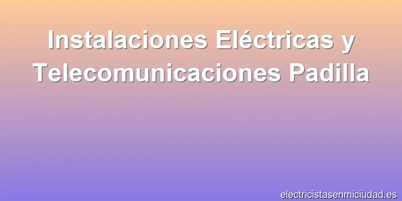 Instalaciones Eléctricas y Telecomunicaciones Padilla