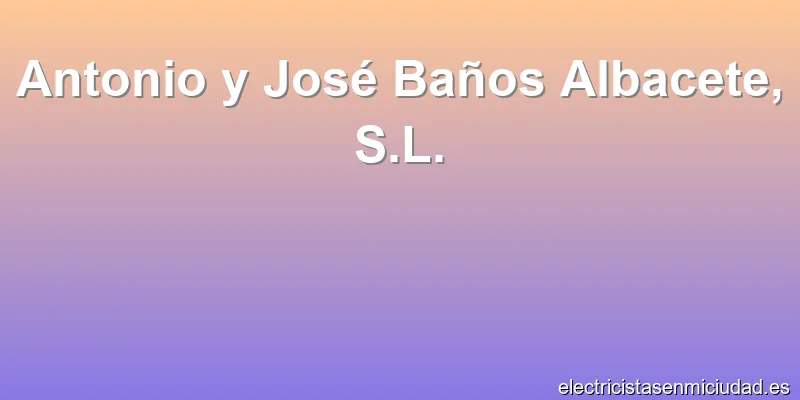 Antonio y José Baños Albacete, S.L.