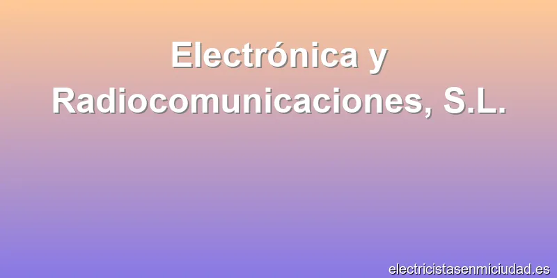 Electrónica y Radiocomunicaciones, S.L.