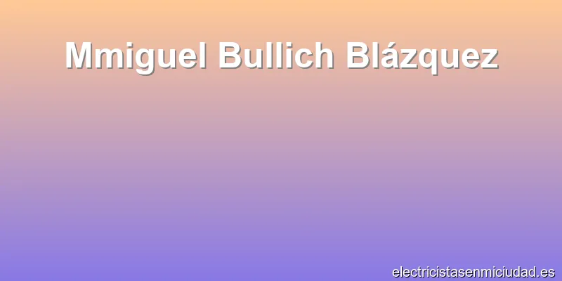 Mmiguel Bullich Blázquez
