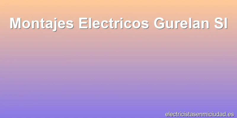 Montajes Electricos Gurelan Sl
