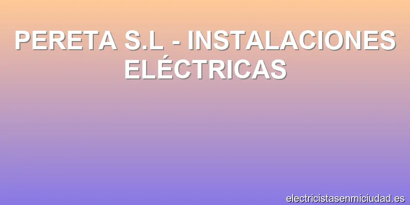 PERETA S.L - INSTALACIONES ELÉCTRICAS