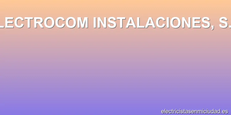 ELECTROCOM INSTALACIONES, S.L.