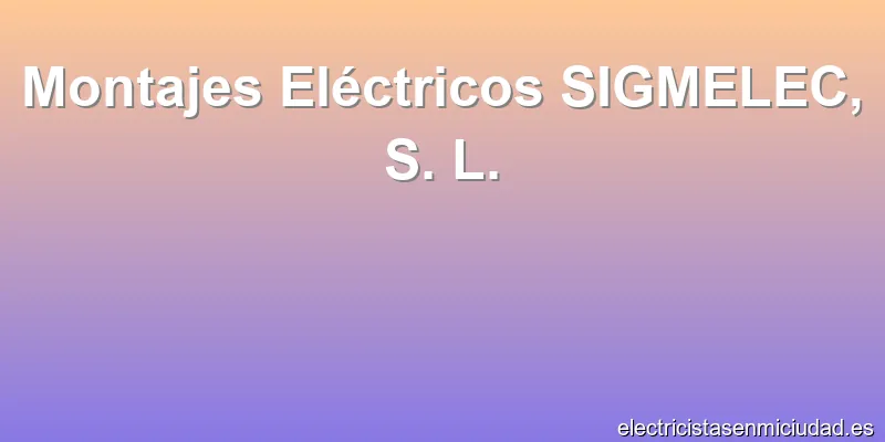 Montajes Eléctricos SIGMELEC, S. L.