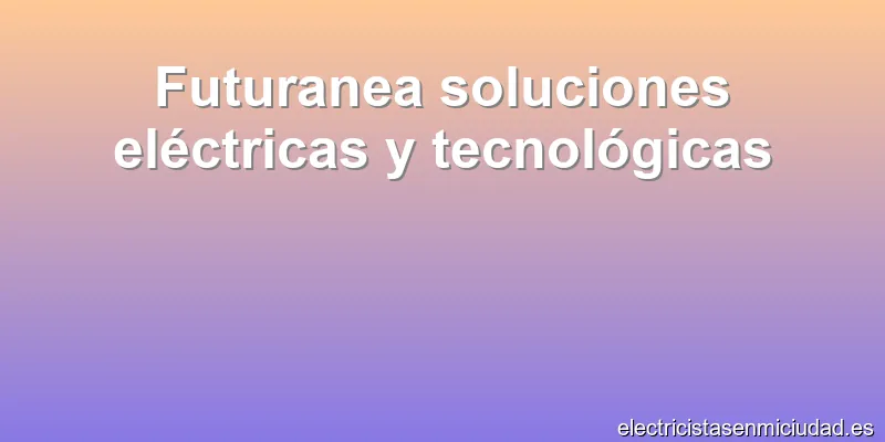 Futuranea soluciones eléctricas y tecnológicas