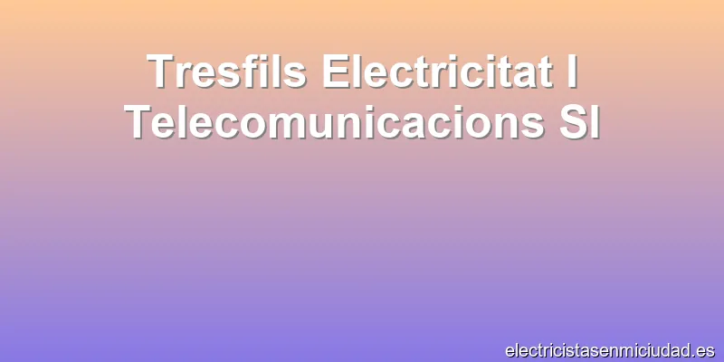 Tresfils Electricitat I Telecomunicacions Sl