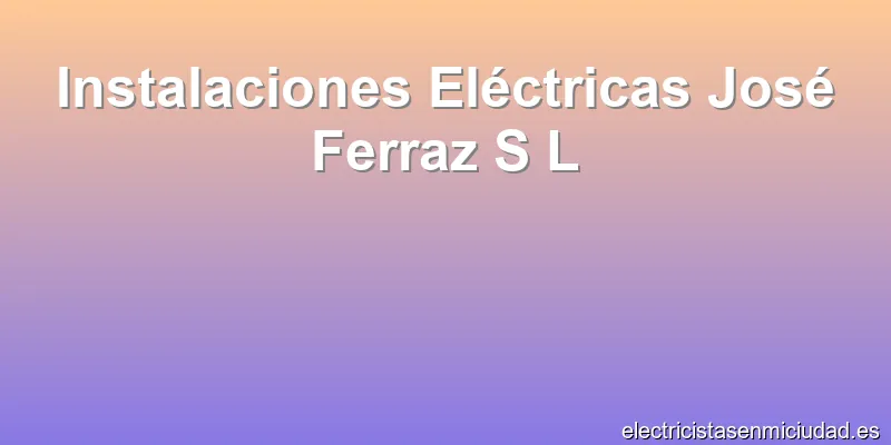 Instalaciones Eléctricas José Ferraz S L