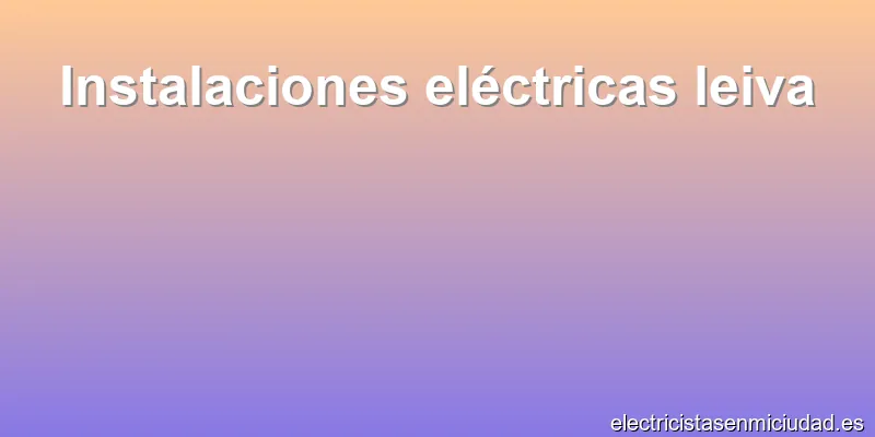 Instalaciones eléctricas leiva
