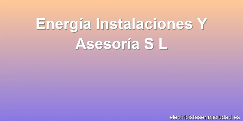Energía Instalaciones Y Asesoría S L