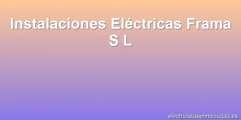 Instalaciones Eléctricas Frama S L
