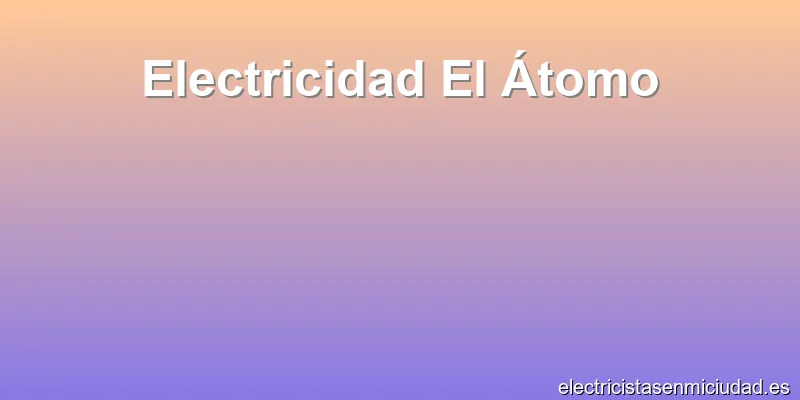 Electricidad El Átomo