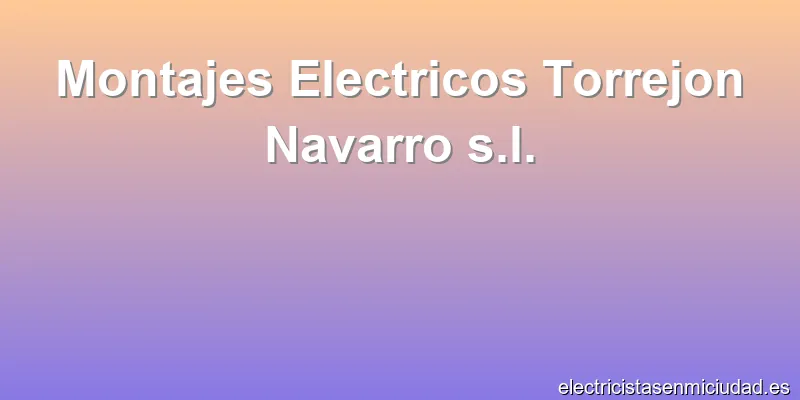 Montajes Electricos Torrejon Navarro s.l.