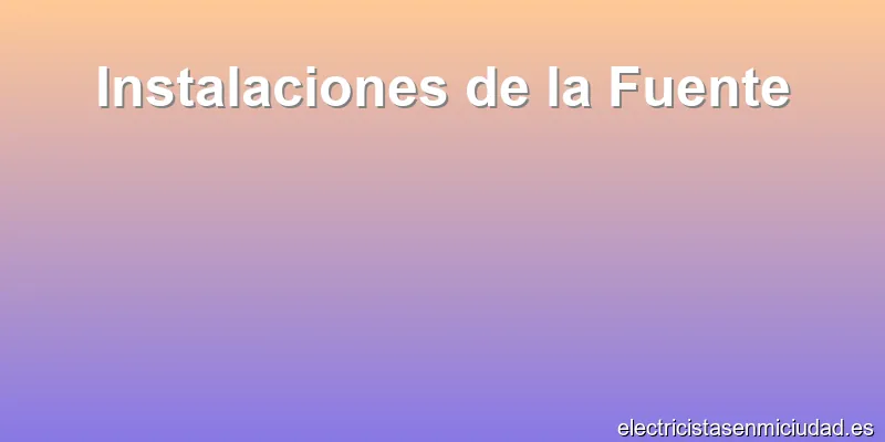 Instalaciones de la Fuente