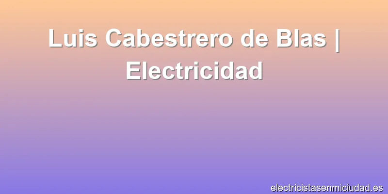 Luis Cabestrero de Blas | Electricidad