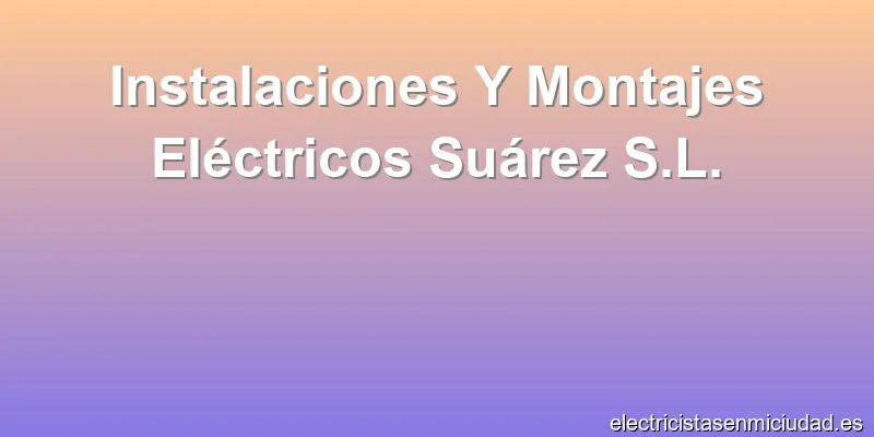Instalaciones Y Montajes Eléctricos Suárez S.L.