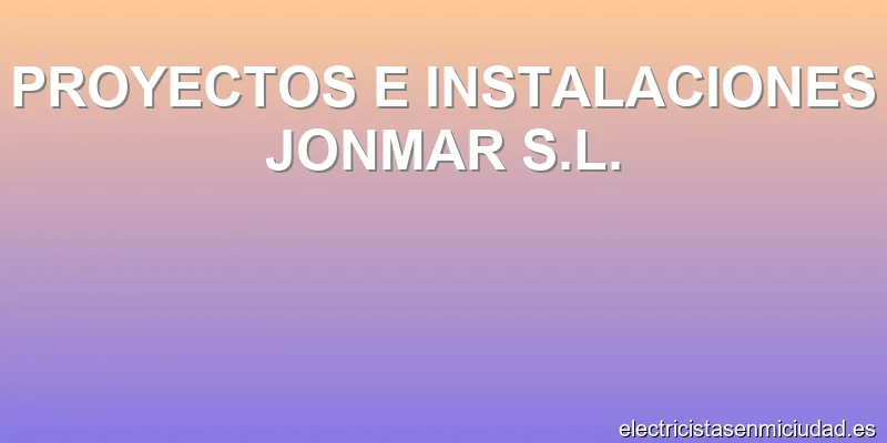 PROYECTOS E INSTALACIONES JONMAR S.L.