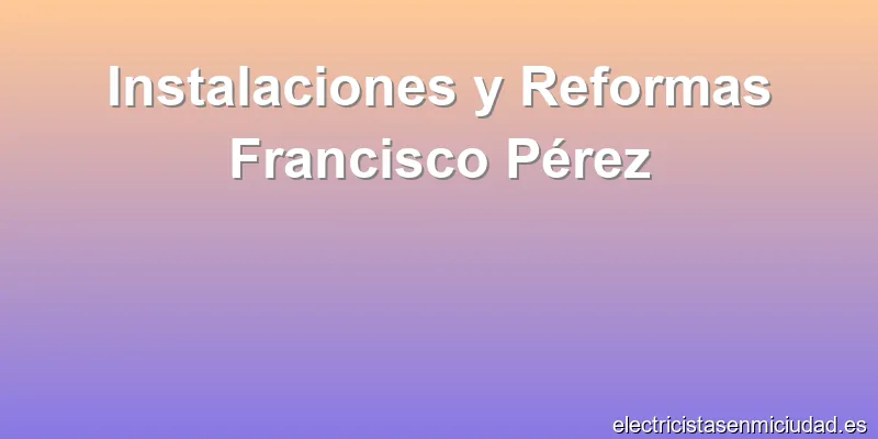 Instalaciones y Reformas Francisco Pérez