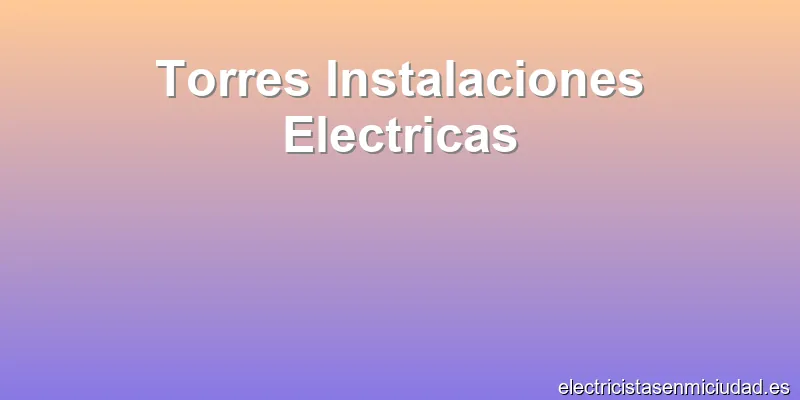 Torres Instalaciones Electricas