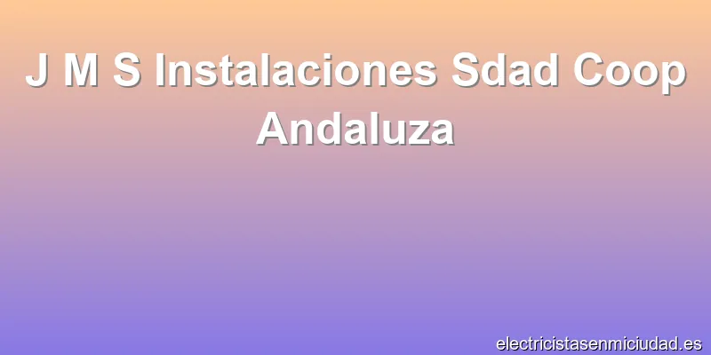 J M S Instalaciones Sdad Coop Andaluza