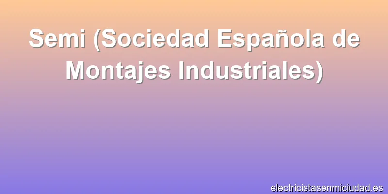 Semi (Sociedad Española de Montajes Industriales)