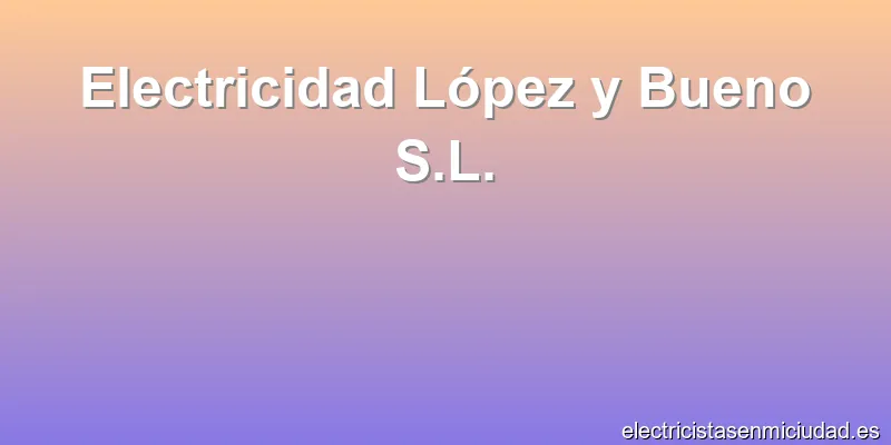 Electricidad López y Bueno S.L.