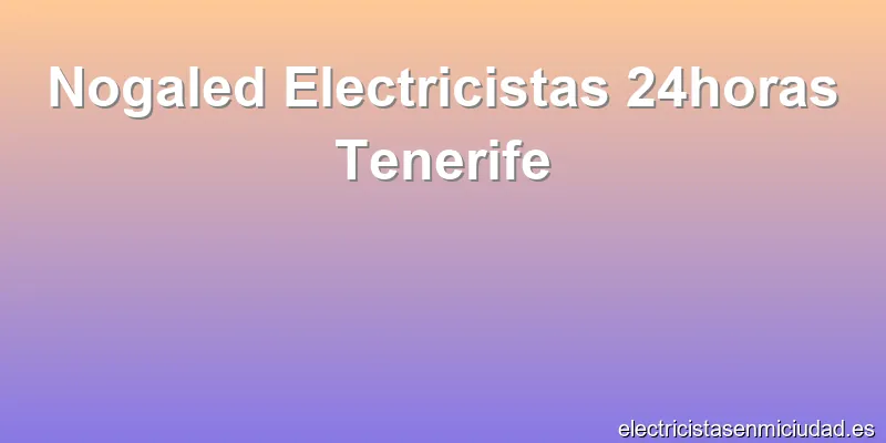Nogaled Electricistas 24horas Tenerife
