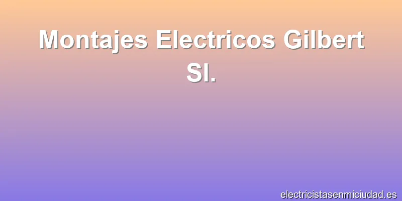 Montajes Electricos Gilbert Sl.