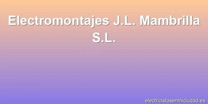 Electromontajes J.L. Mambrilla S.L.
