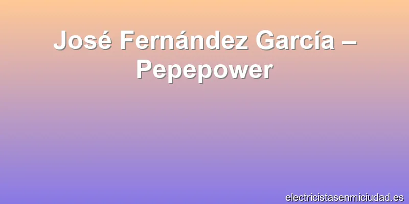 José Fernández García – Pepepower