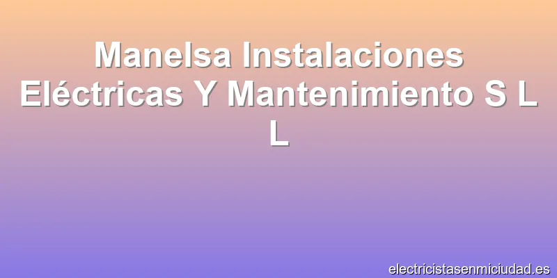 Manelsa Instalaciones Eléctricas Y Mantenimiento S L L