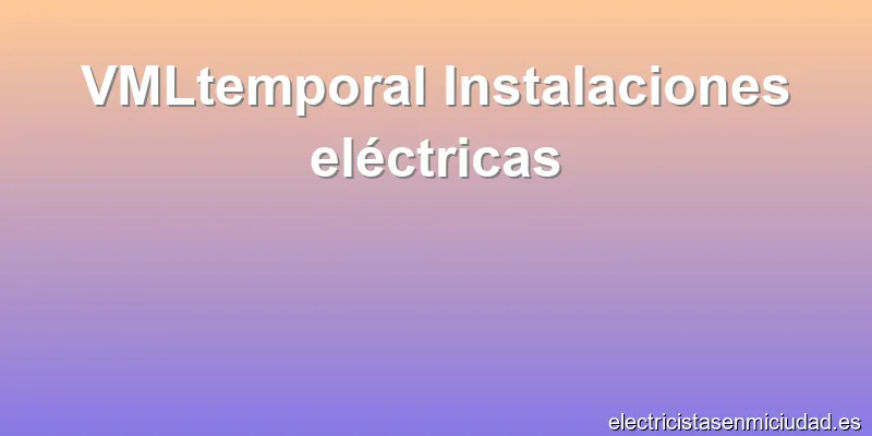 VMLtemporal Instalaciones eléctricas