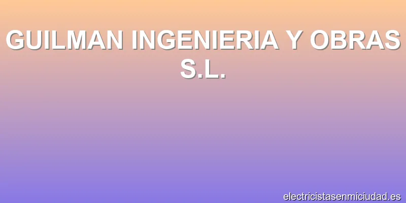 GUILMAN INGENIERIA Y OBRAS S.L.