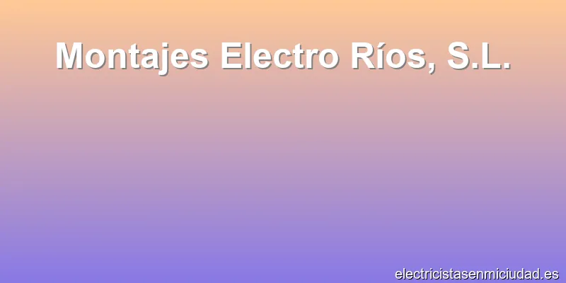 Montajes Electro Ríos, S.L.