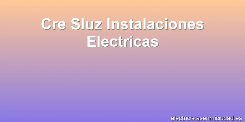 Cre Sluz Instalaciones Electricas