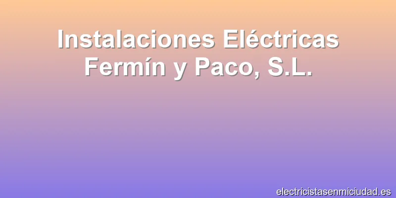 Instalaciones Eléctricas Fermín y Paco, S.L.