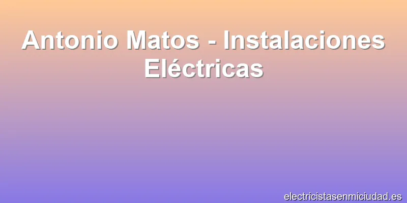 Antonio Matos - Instalaciones Eléctricas