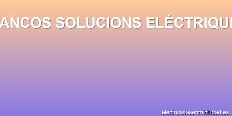BLANCOS SOLUCIONS ELÉCTRIQUES.