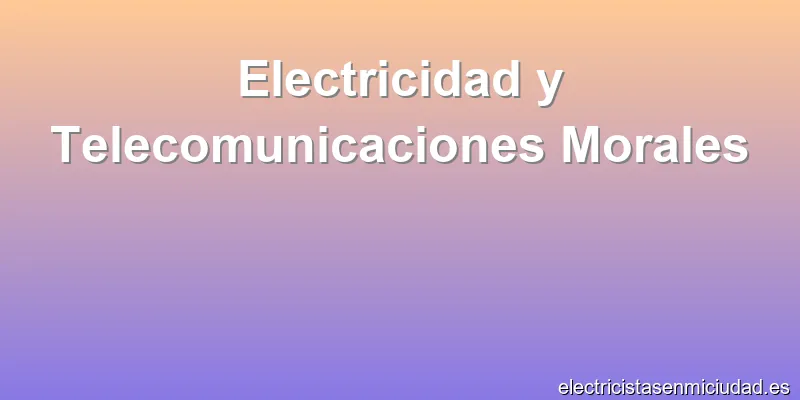 Electricidad y Telecomunicaciones Morales
