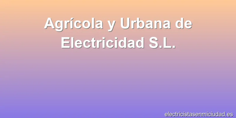Agrícola y Urbana de Electricidad S.L.