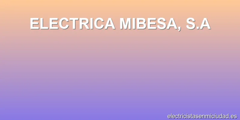 ELECTRICA MIBESA, S.A