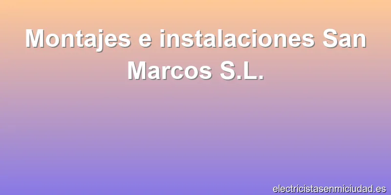 Montajes e instalaciones San Marcos S.L.