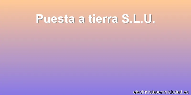 Puesta a tierra S.L.U.
