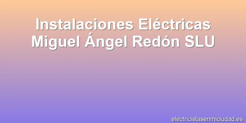 Instalaciones Eléctricas Miguel Ángel Redón SLU
