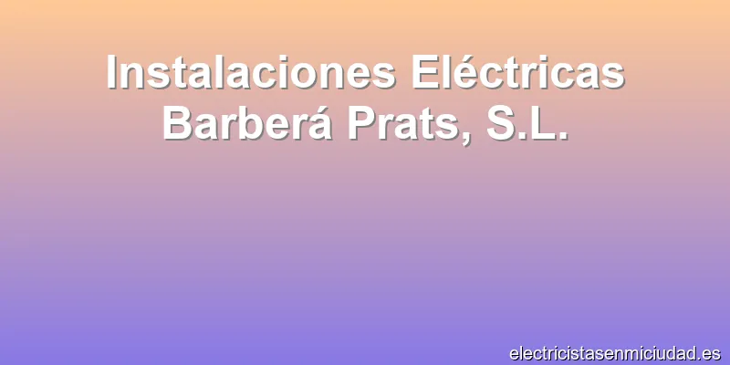 Instalaciones Eléctricas Barberá Prats, S.L.