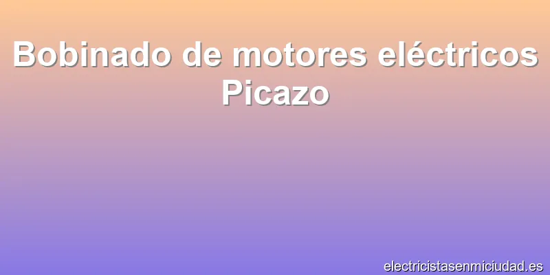 Bobinado de motores eléctricos Picazo