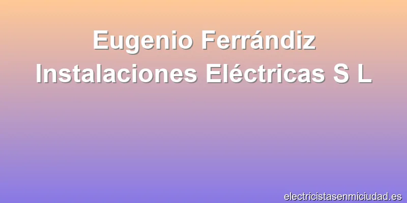 Eugenio Ferrándiz Instalaciones Eléctricas S L