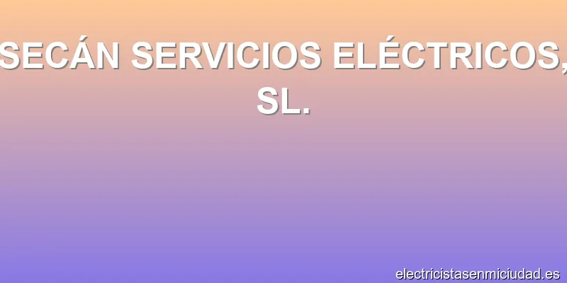 SECÁN SERVICIOS ELÉCTRICOS, SL.