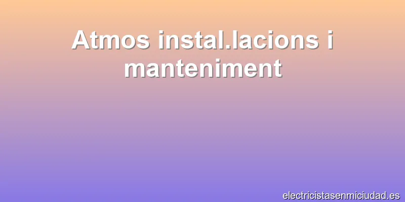 Atmos instal.lacions i manteniment
