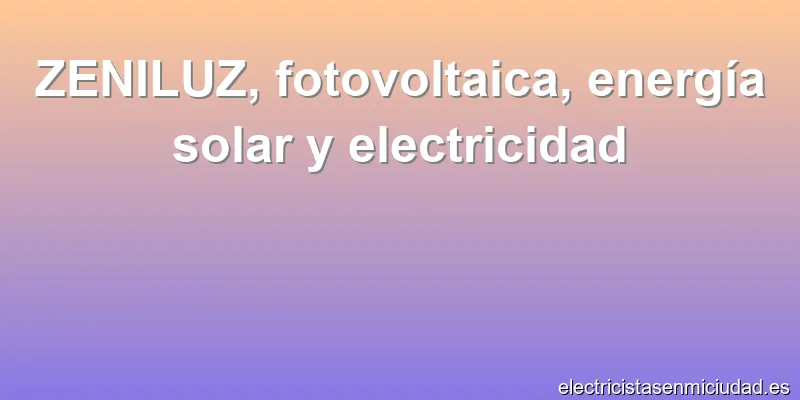 ZENILUZ, fotovoltaica, energía solar y electricidad